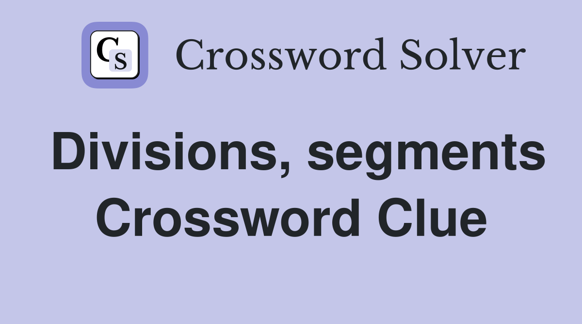 Divisions, segments Crossword Clue