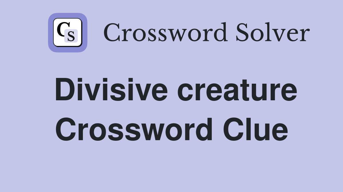Divisive creature Crossword Clue