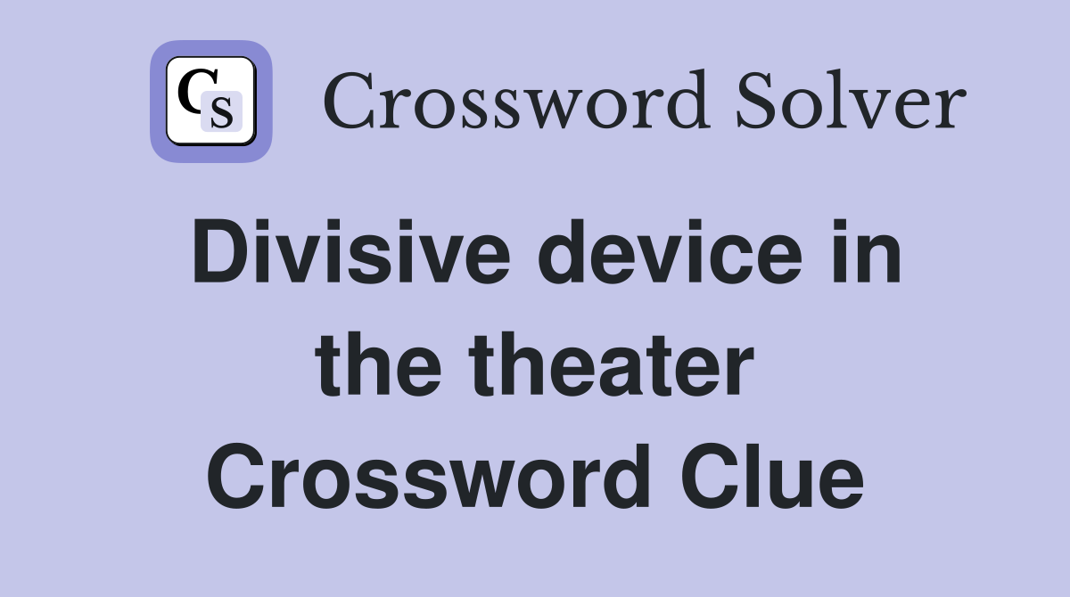 Divisive device in the theater Crossword Clue