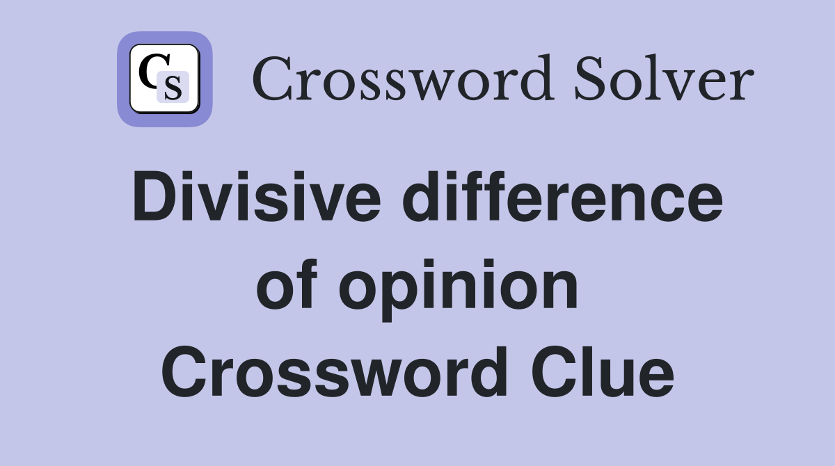Divisive difference of opinion Crossword Clue