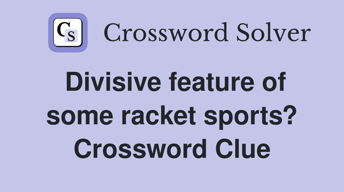 Divisive feature of some racket sports? Crossword Clue