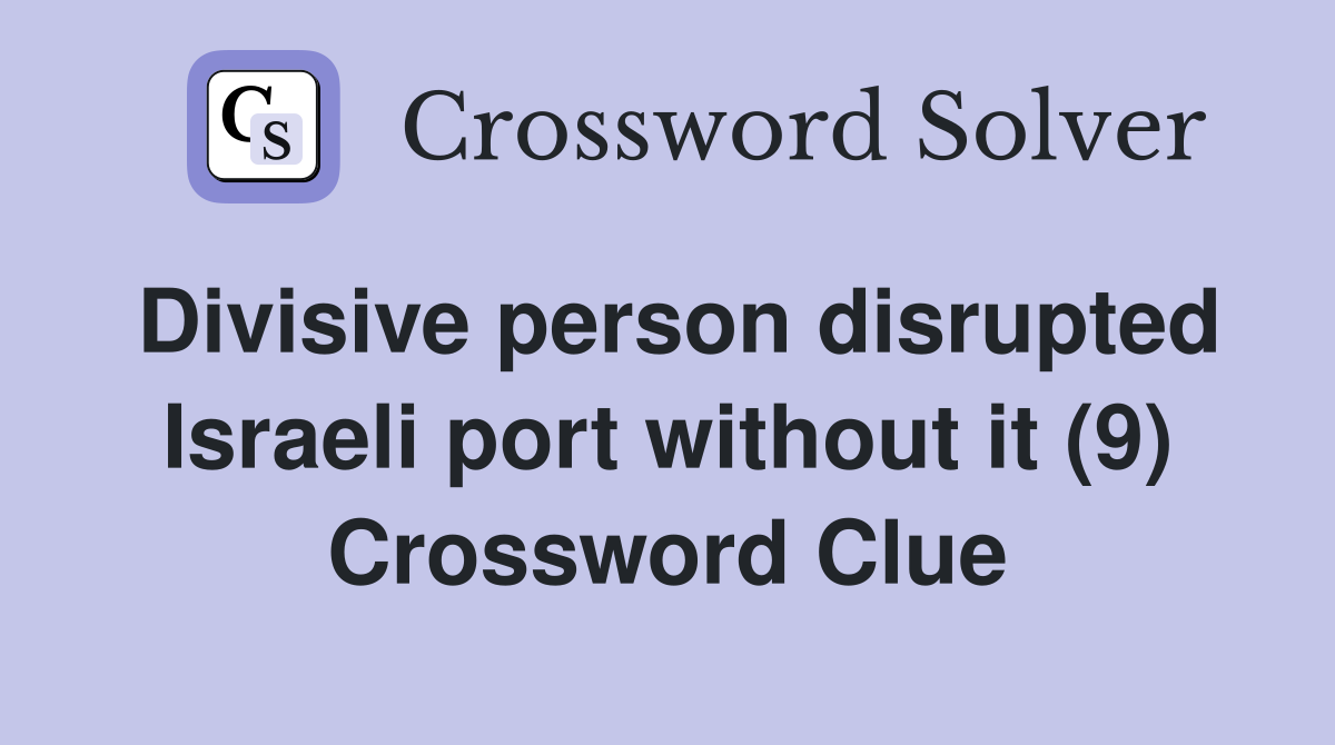 Divisive person disrupted Israeli port without it (9) Crossword Clue