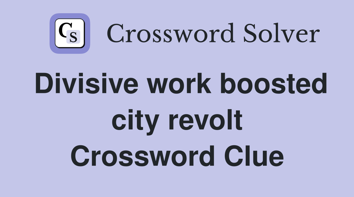 Divisive work boosted city revolt Crossword Clue