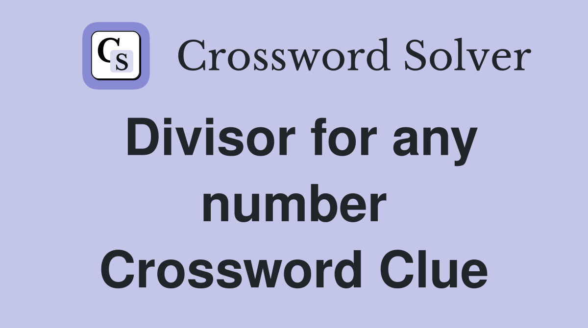 Divisor for any number Crossword Clue