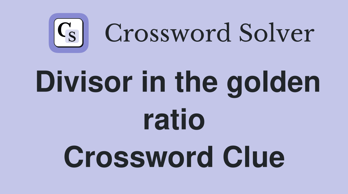 Divisor in the golden ratio Crossword Clue