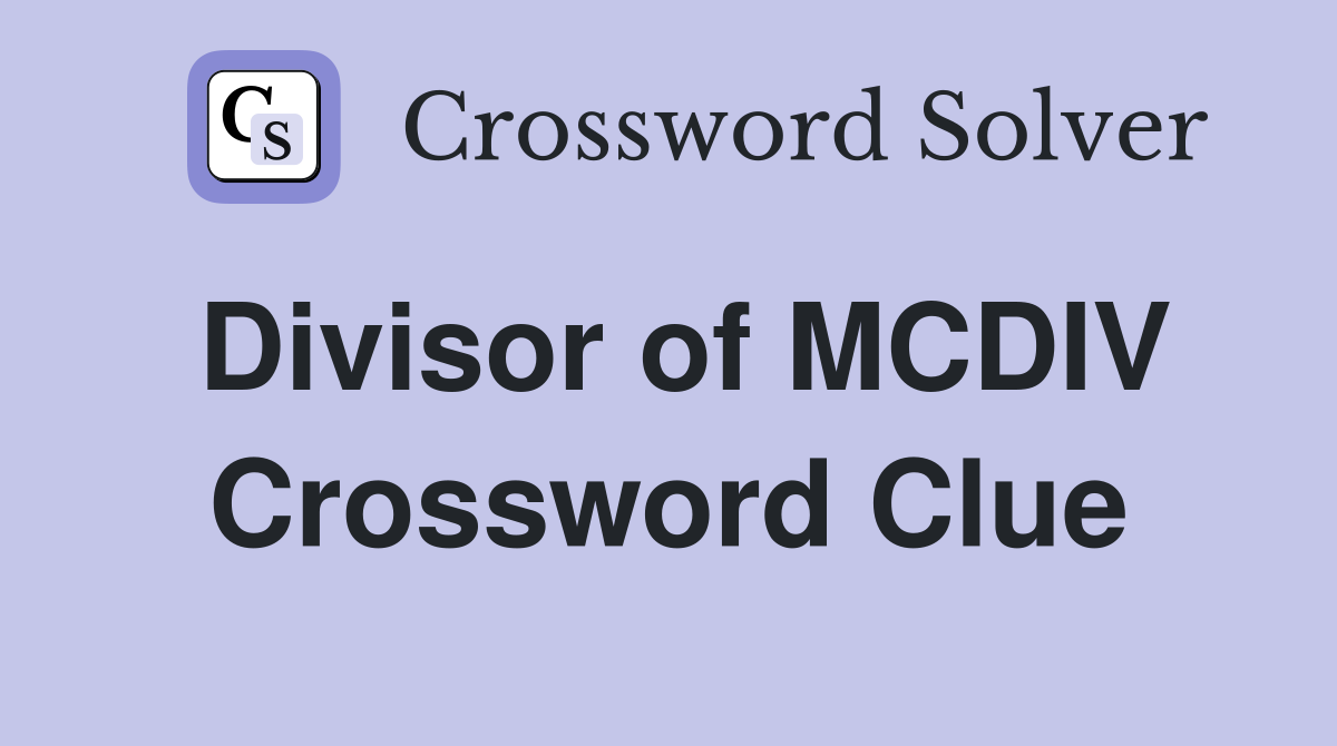 Divisor of MCDIV Crossword Clue