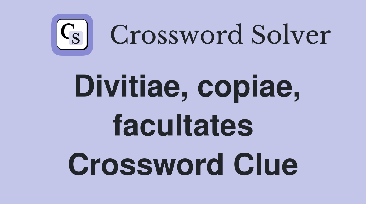 Divitiae, copiae, facultates Crossword Clue