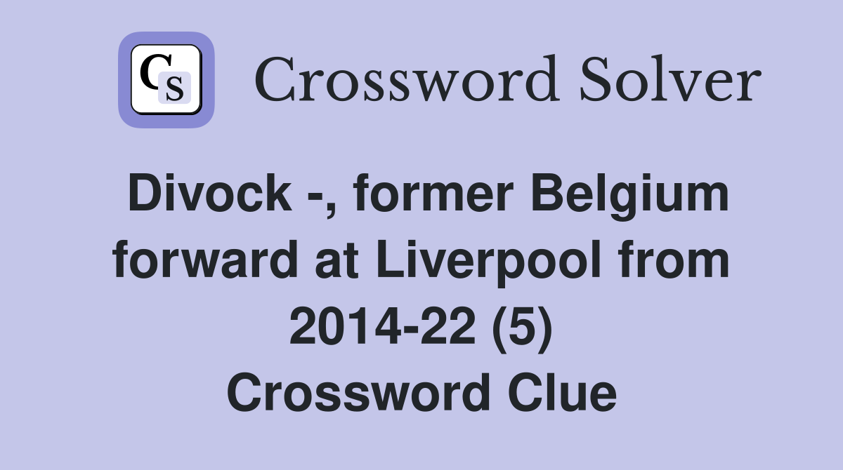 Divock -, former Belgium forward at Liverpool from 2014-22 (5) Crossword Clue