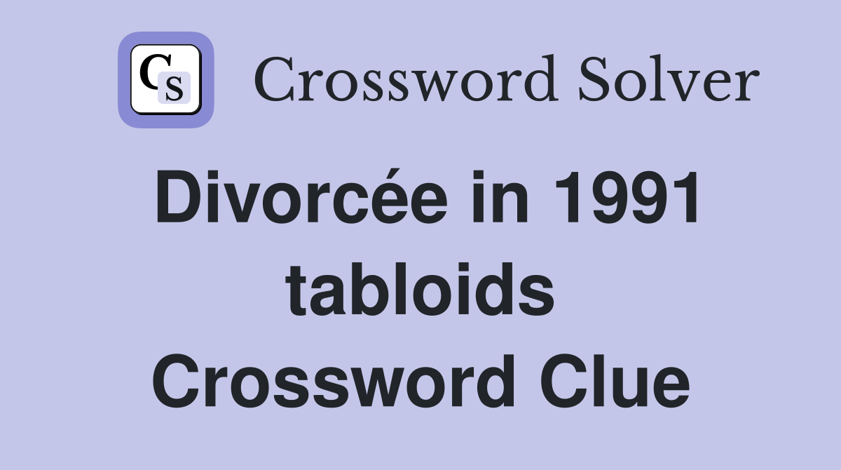 Divorcée in 1991 tabloids Crossword Clue