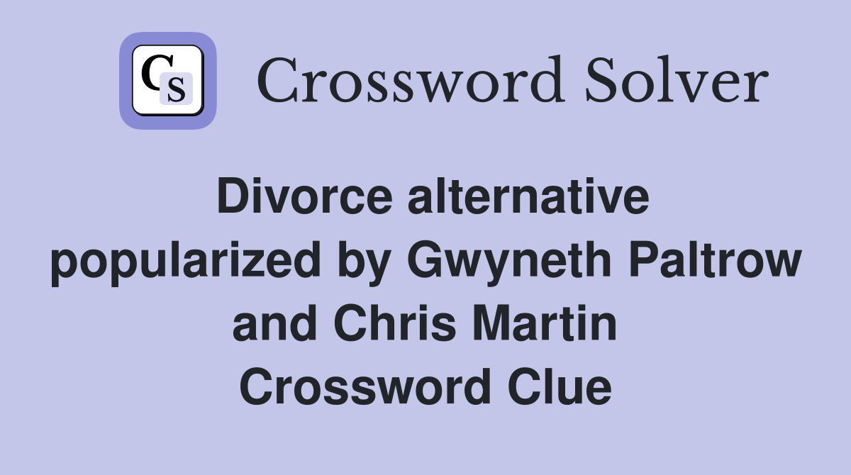 Divorce alternative popularized by Gwyneth Paltrow and Chris Martin Crossword Clue