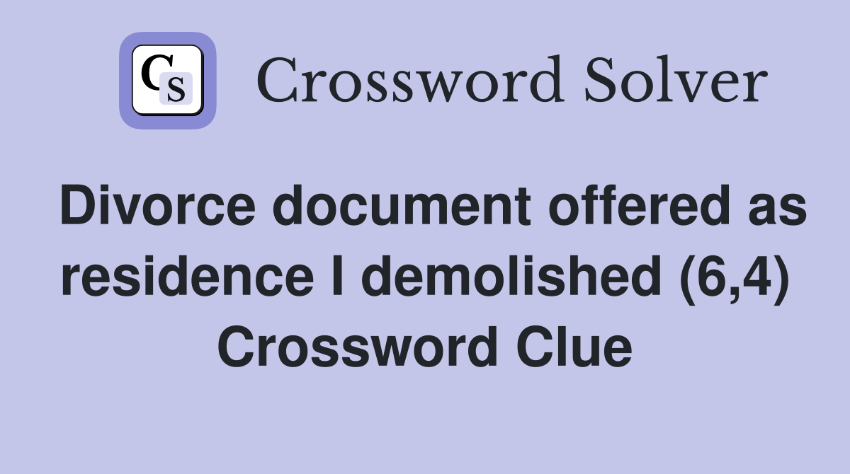 Divorce document offered as residence I demolished (6,4) Crossword Clue