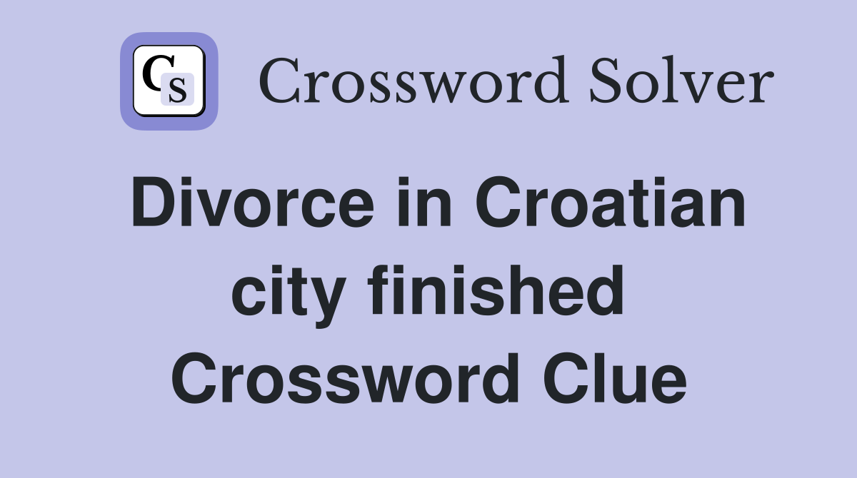 Divorce in Croatian city finished Crossword Clue
