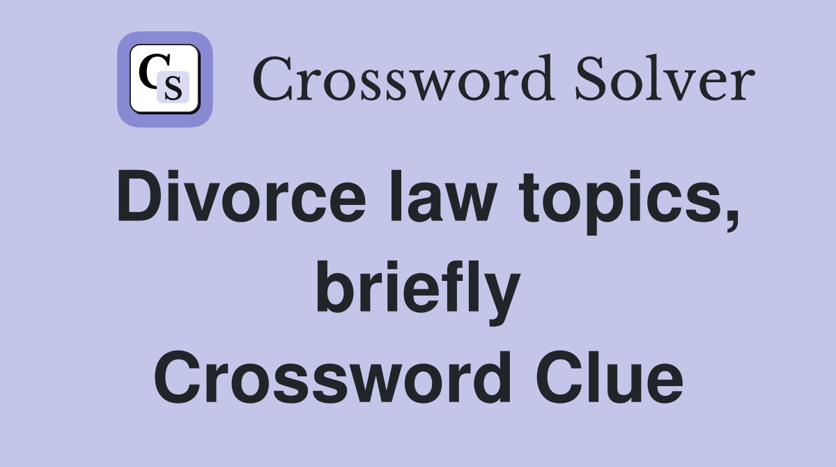 Divorce law topics, briefly Crossword Clue