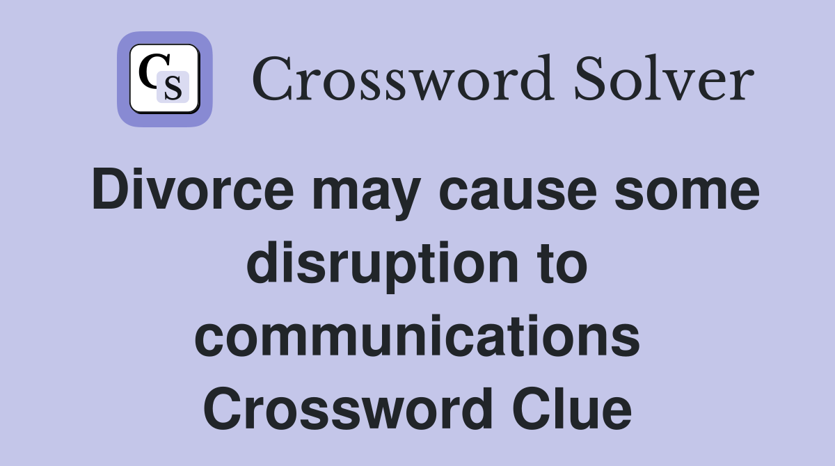 Divorce may cause some disruption to communications Crossword Clue