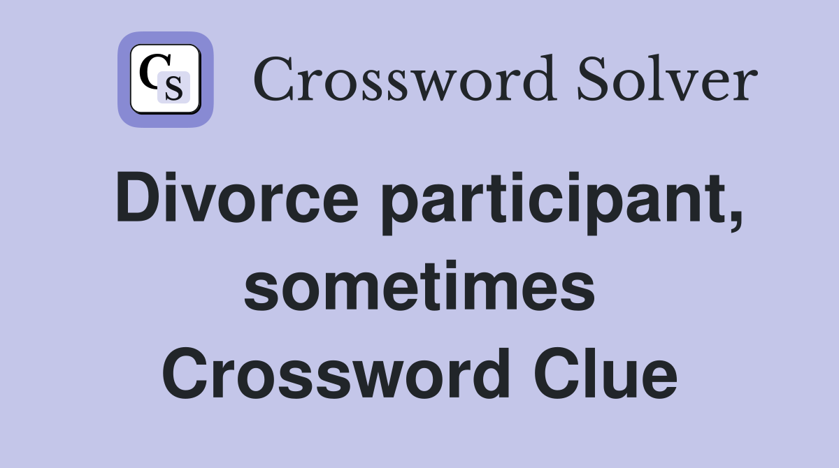 Divorce participant, sometimes Crossword Clue