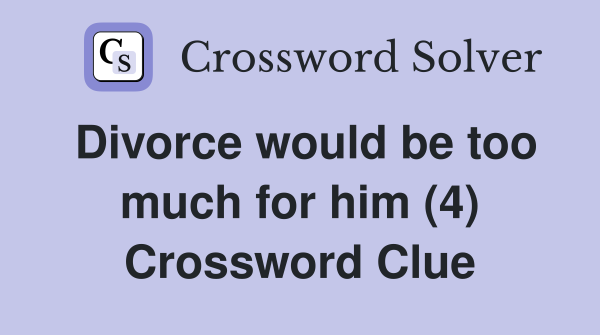 Divorce would be too much for him (4) Crossword Clue