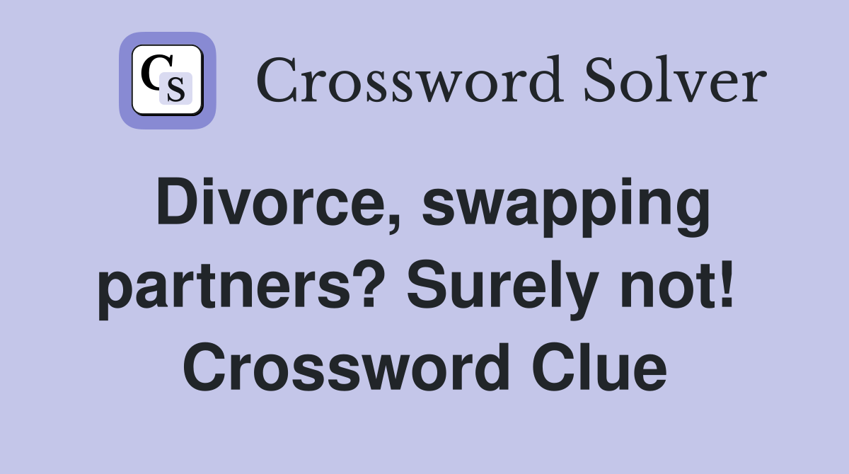 Divorce, swapping partners? Surely not!  Crossword Clue