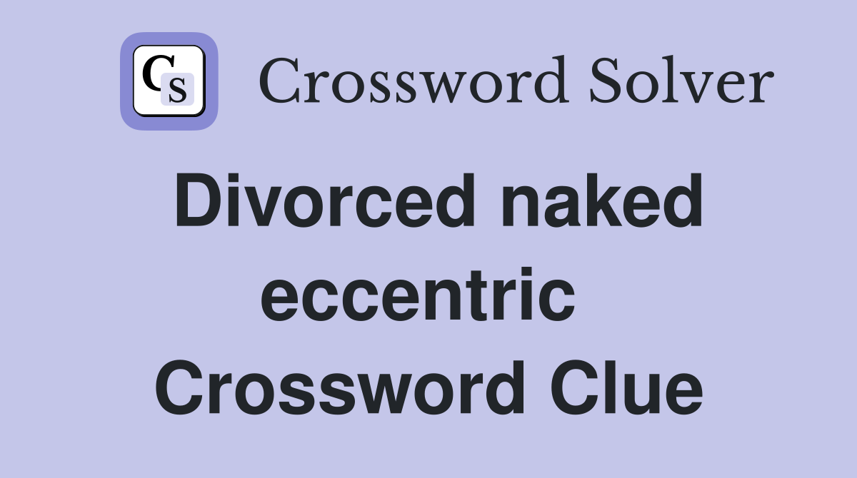 Divorced naked eccentric  Crossword Clue