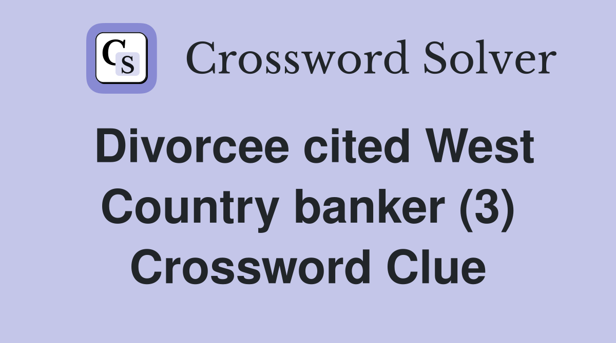 Divorcee cited West Country banker (3) Crossword Clue