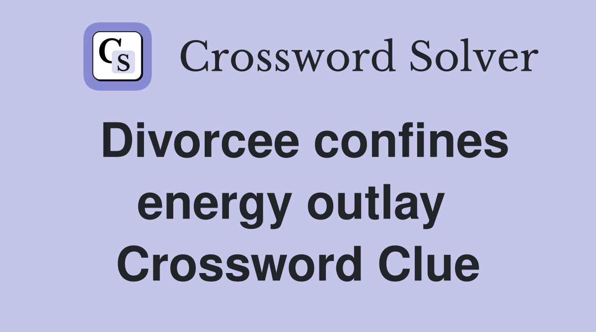 Divorcee confines energy outlay  Crossword Clue