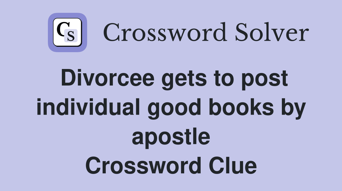 Divorcee gets to post individual good books by apostle Crossword Clue