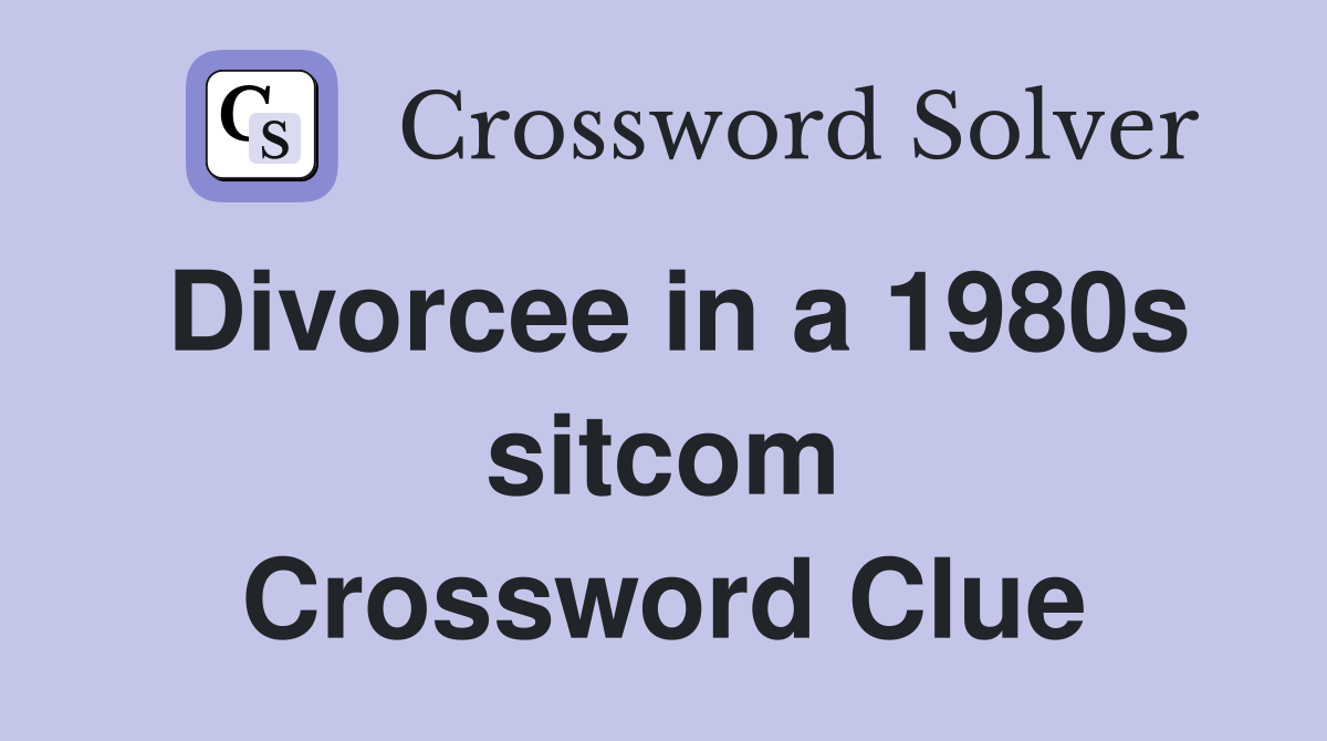 Divorcee in a 1980s sitcom Crossword Clue