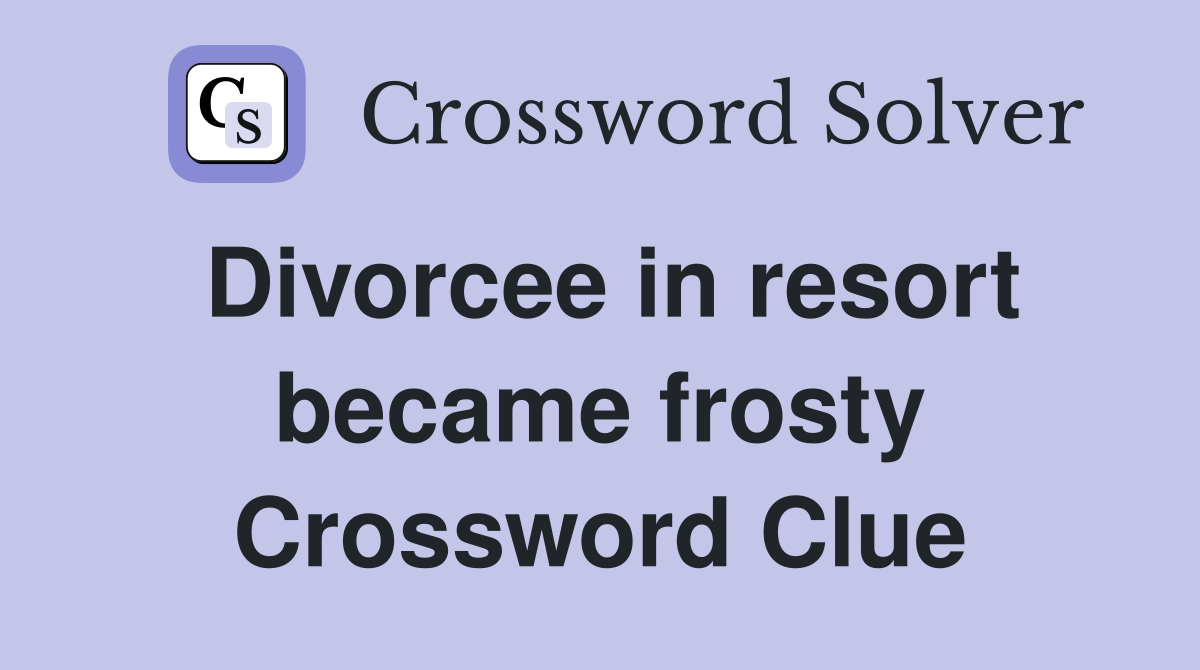 Divorcee in resort became frosty Crossword Clue