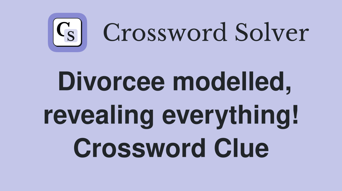 Divorcee modelled, revealing everything! Crossword Clue