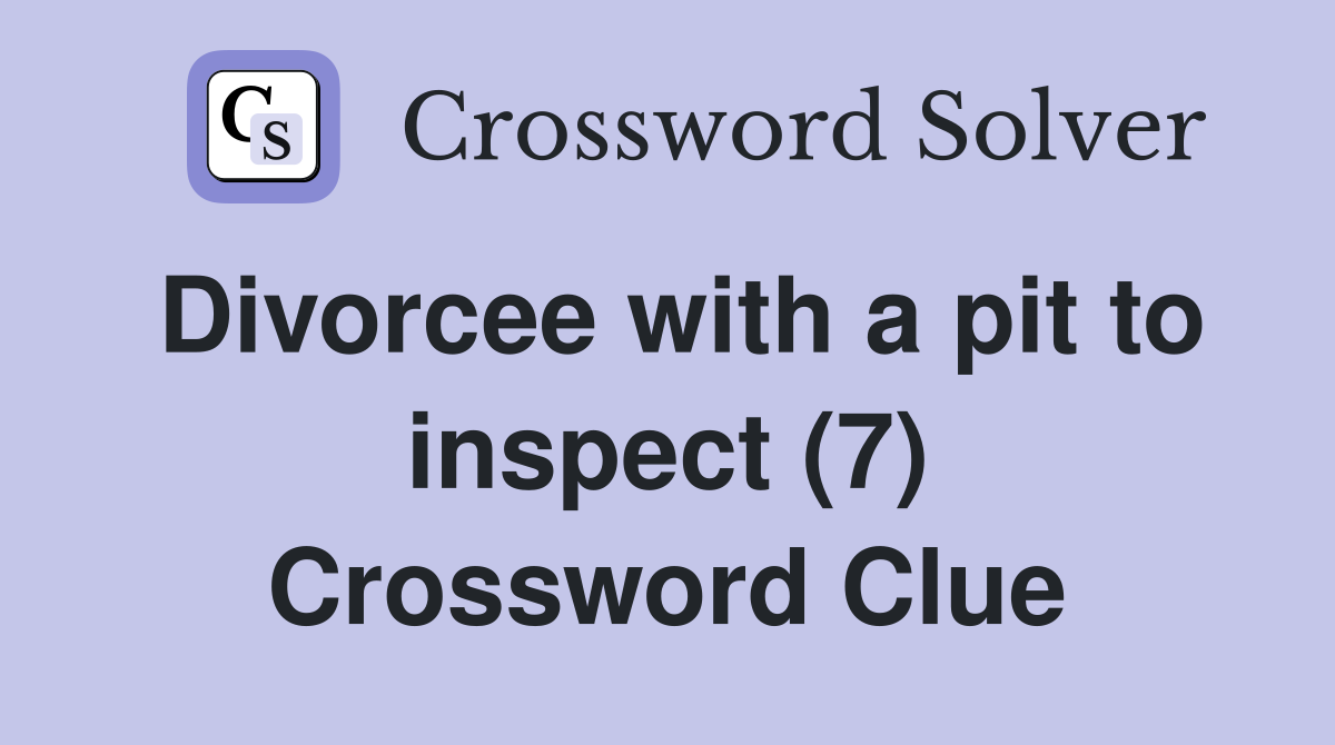 Divorcee with a pit to inspect (7) Crossword Clue