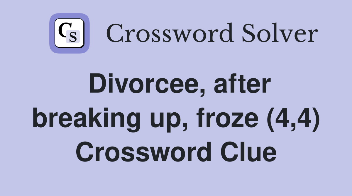 Divorcee, after breaking up, froze (4,4) Crossword Clue