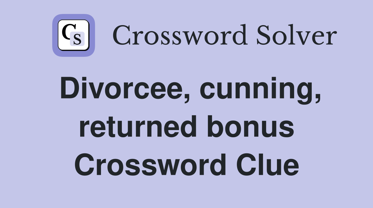 Divorcee, cunning, returned bonus Crossword Clue