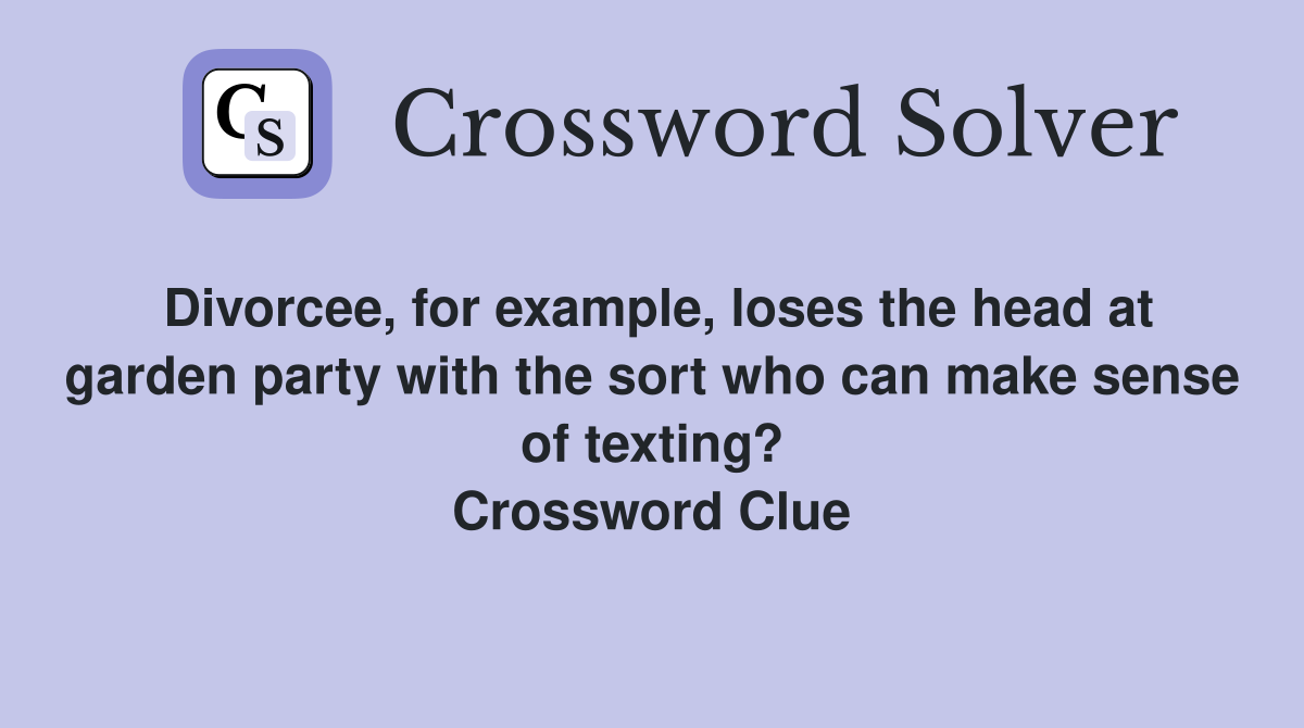 Divorcee, for example, loses the head at garden party with the sort who can make sense of texting? Crossword Clue