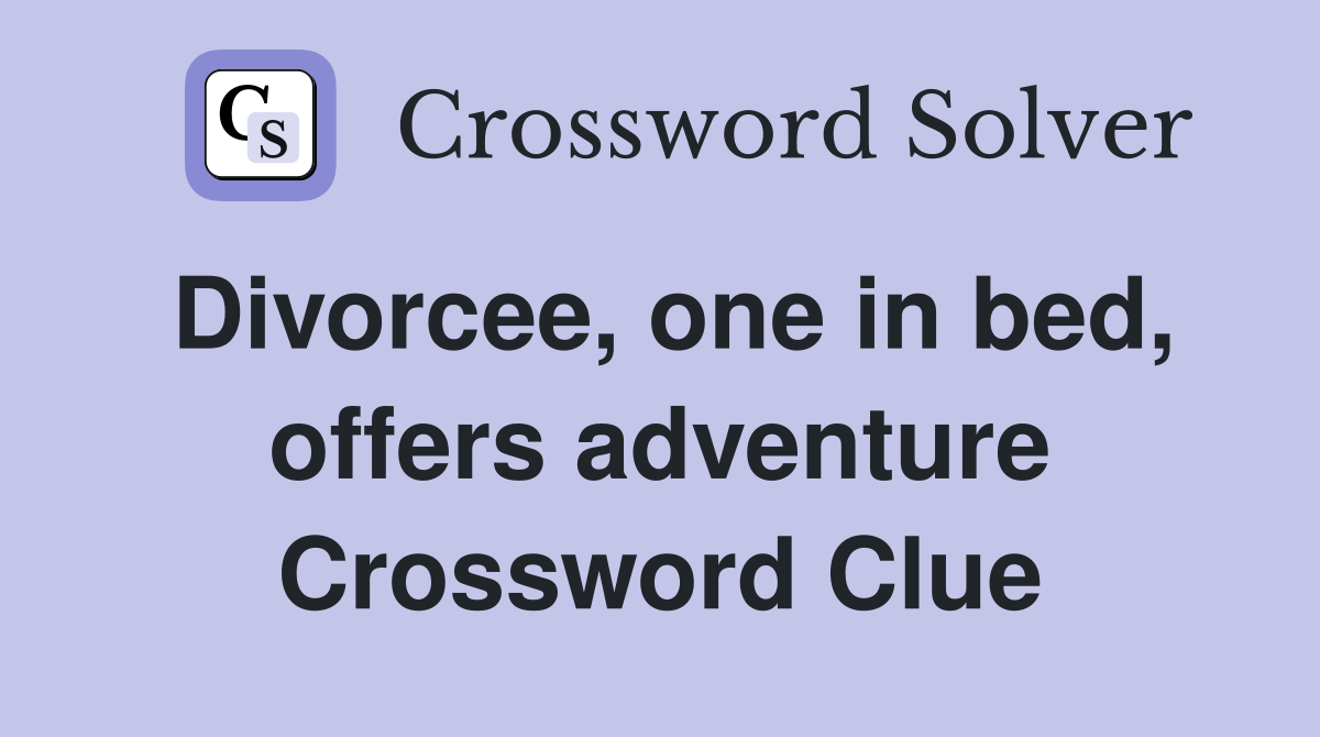 Divorcee, one in bed, offers adventure Crossword Clue