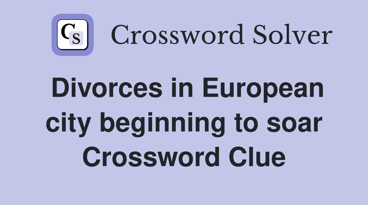 Divorces in European city beginning to soar Crossword Clue
