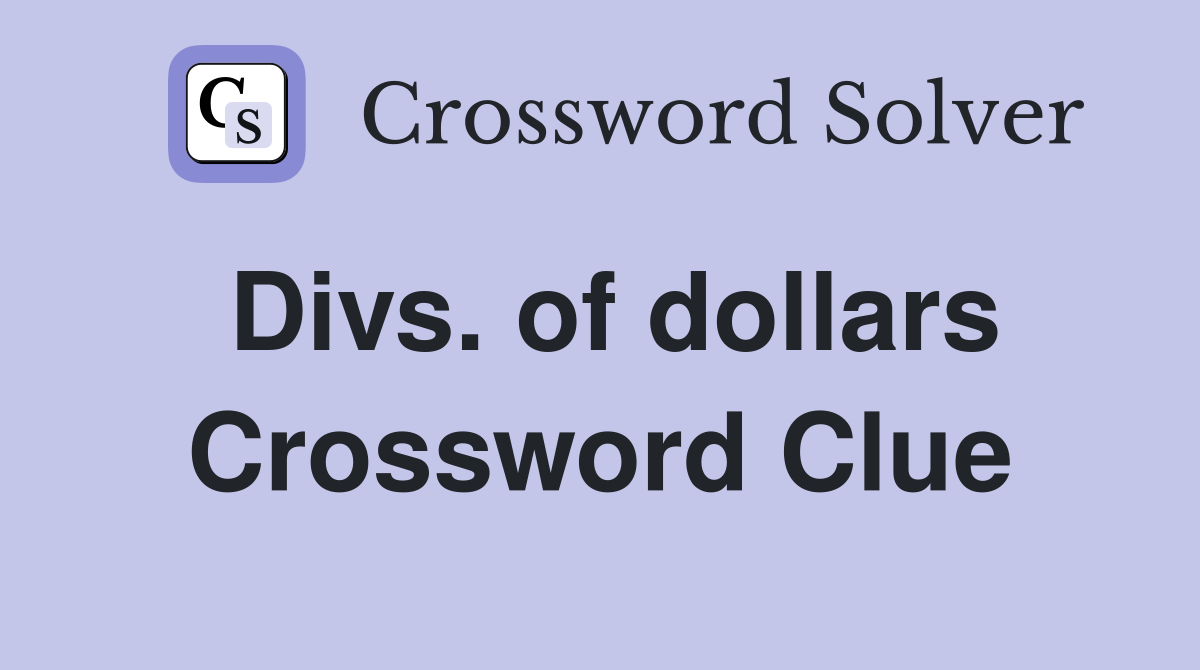 Divs. of dollars Crossword Clue
