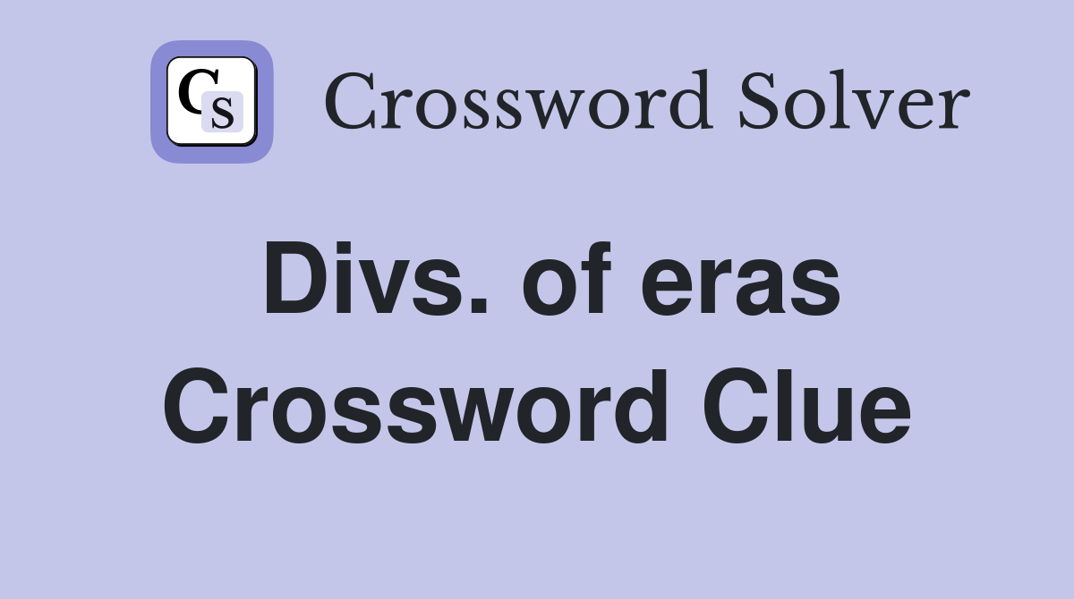 Divs. of eras Crossword Clue