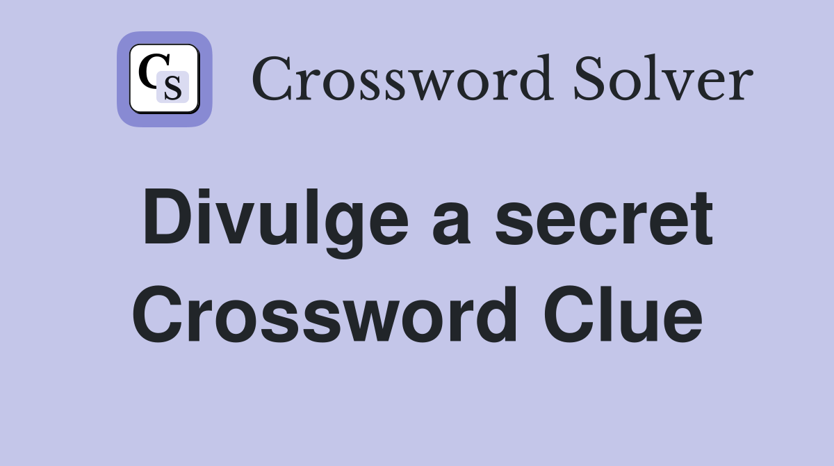 Divulge a secret Crossword Clue