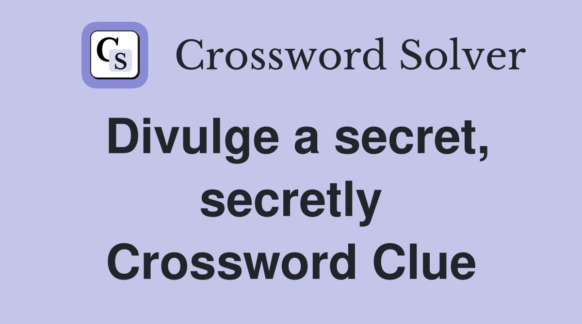 Divulge a secret, secretly Crossword Clue