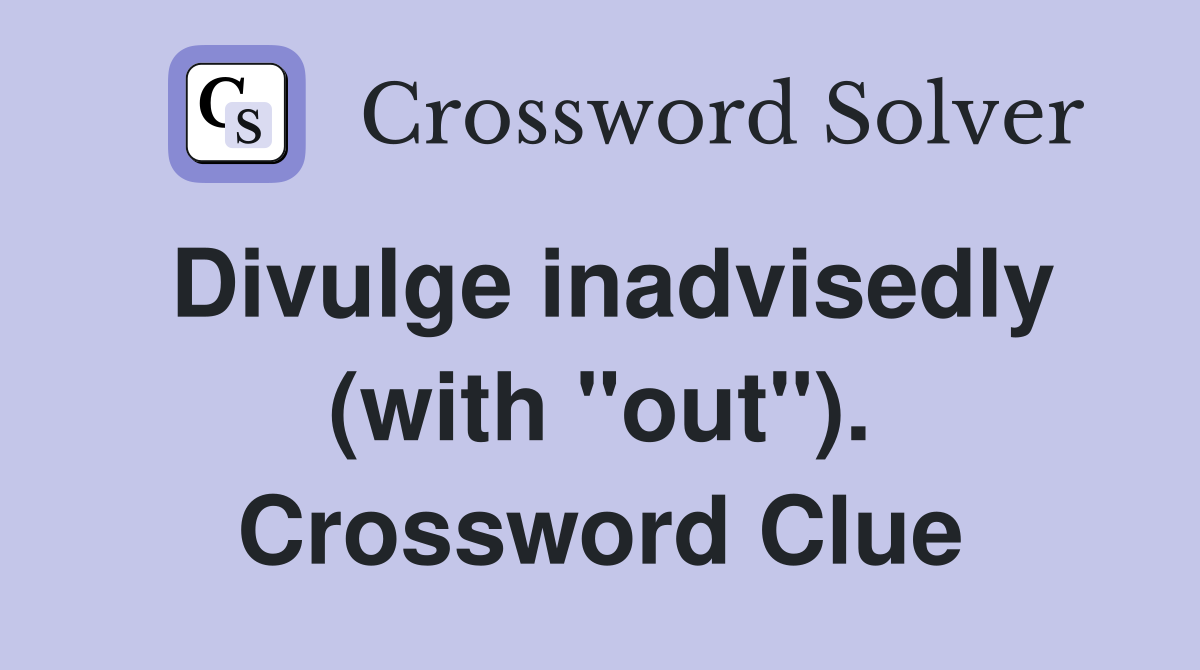 Divulge inadvisedly (with "out"). Crossword Clue
