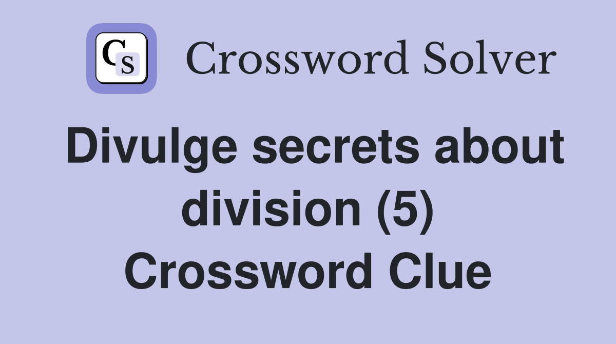 Divulge secrets about division (5) Crossword Clue
