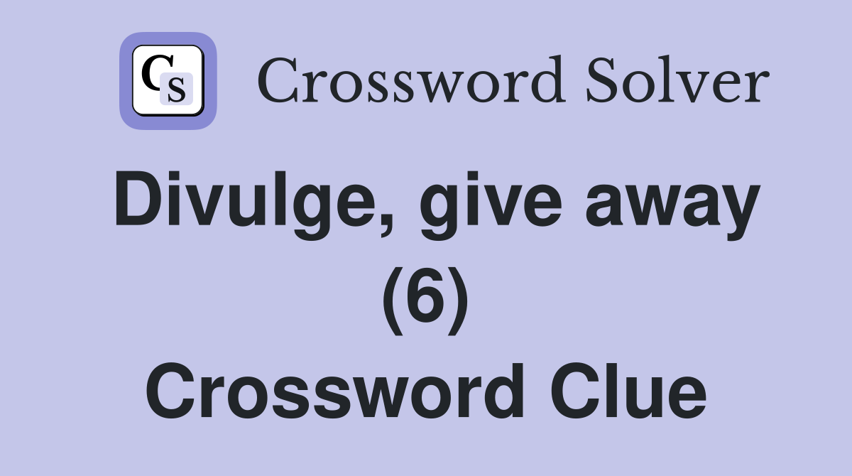 Divulge, give away (6) Crossword Clue