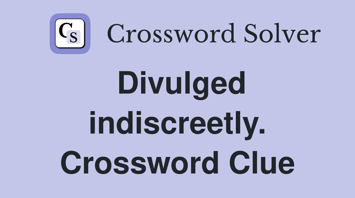 Divulged indiscreetly. Crossword Clue