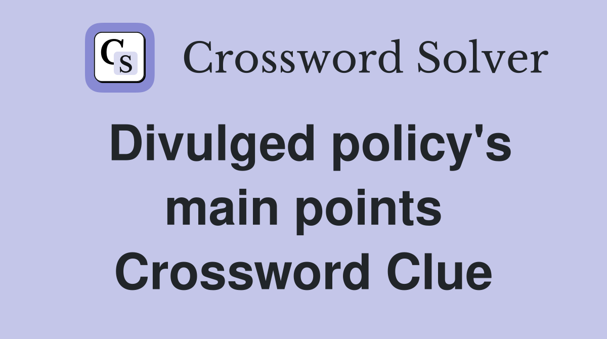 Divulged policy's main points Crossword Clue