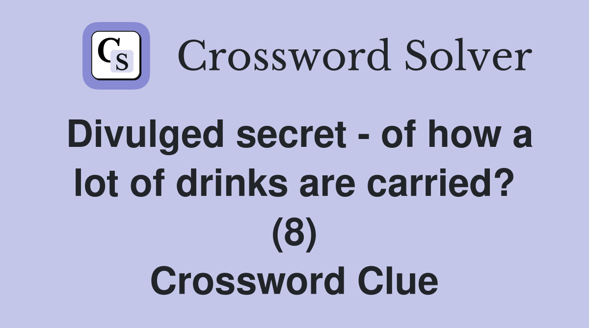 Divulged secret - of how a lot of drinks are carried? (8) Crossword Clue