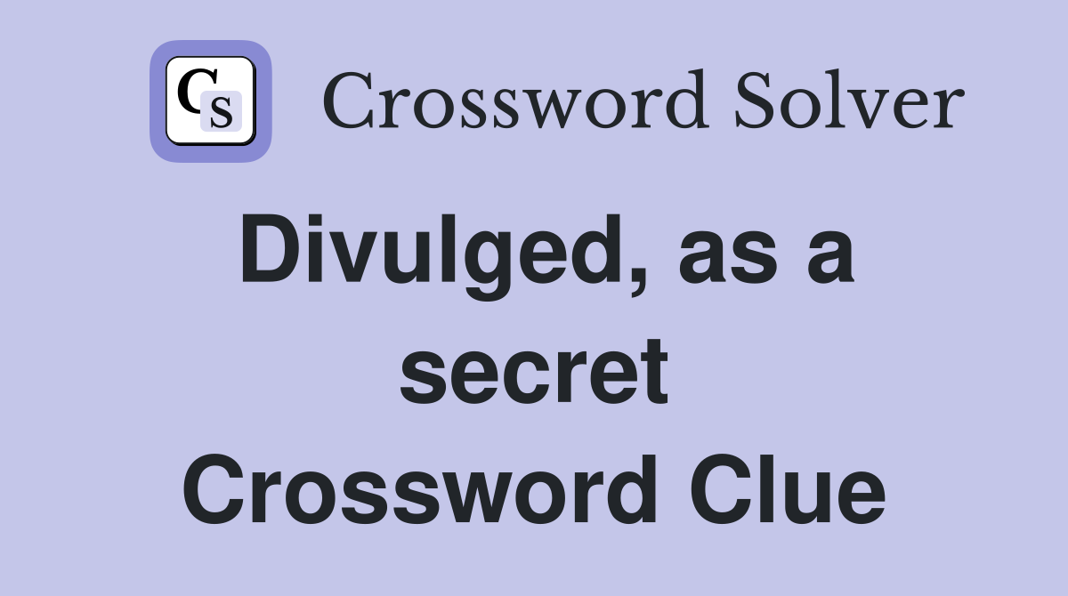Divulged, as a secret Crossword Clue