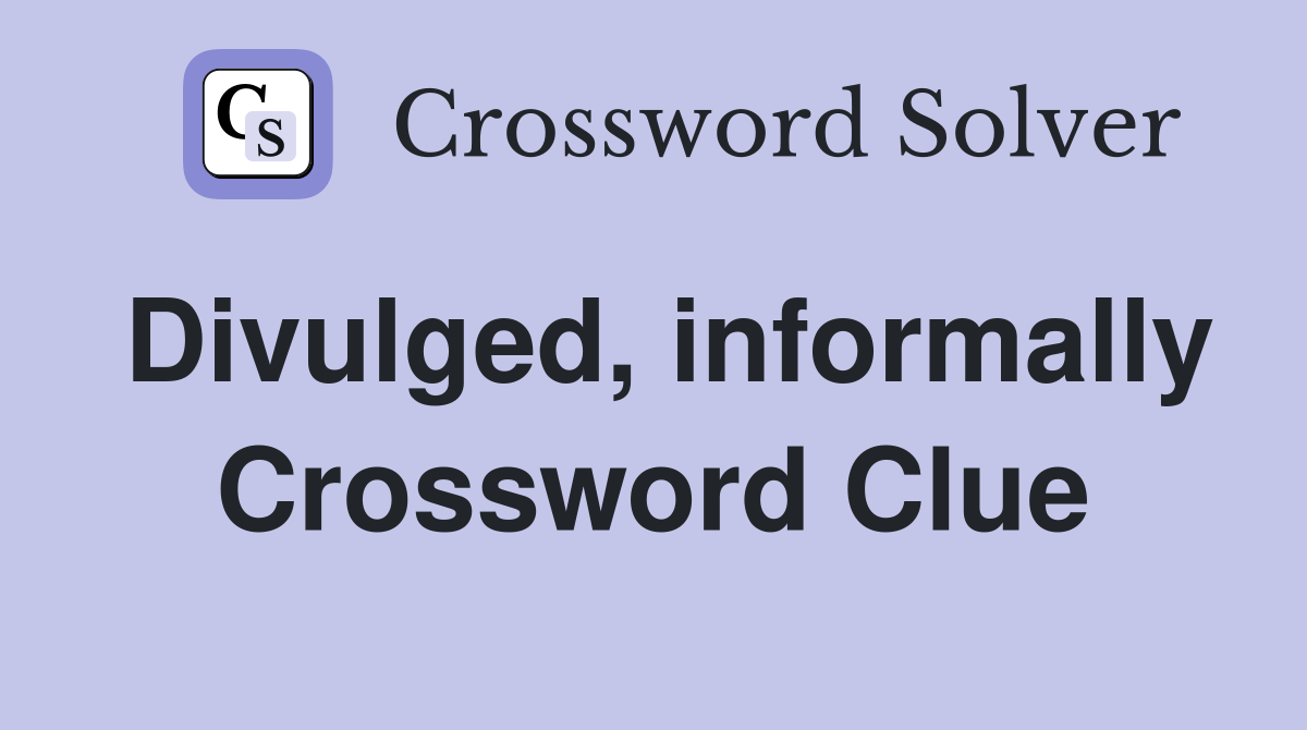 Divulged, informally Crossword Clue