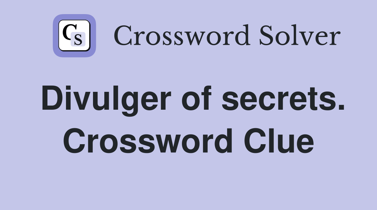 Divulger of secrets. Crossword Clue