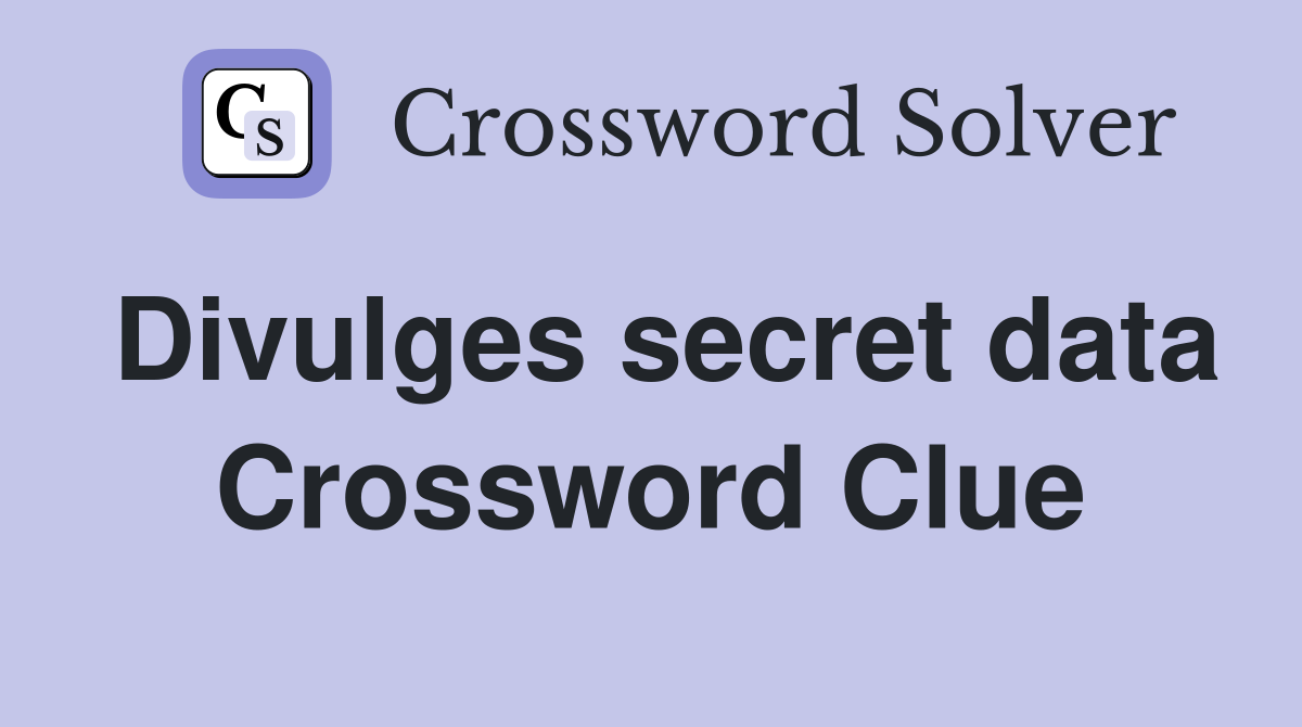 Divulges secret data Crossword Clue
