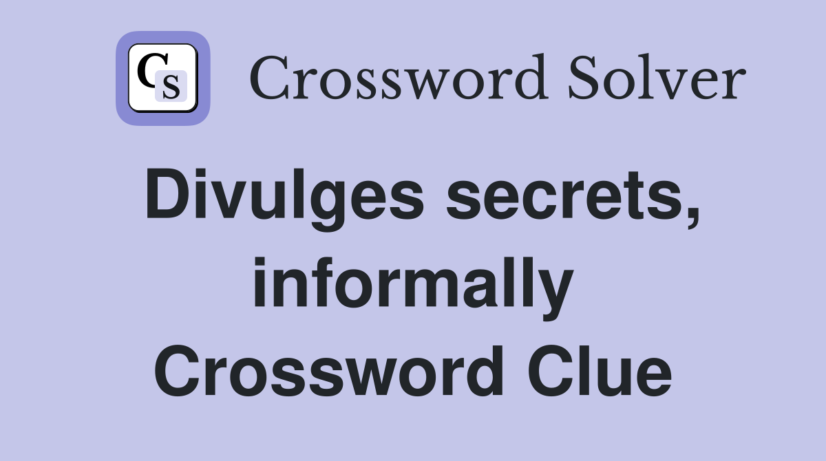 Divulges secrets, informally Crossword Clue