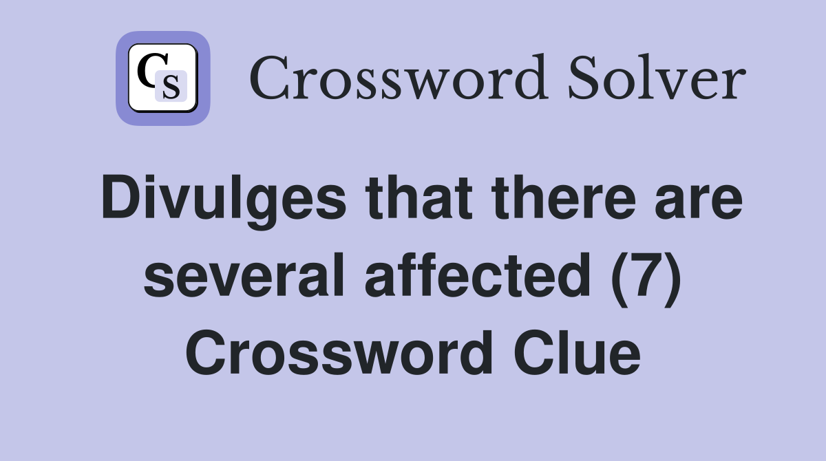 Divulges that there are several affected (7) Crossword Clue